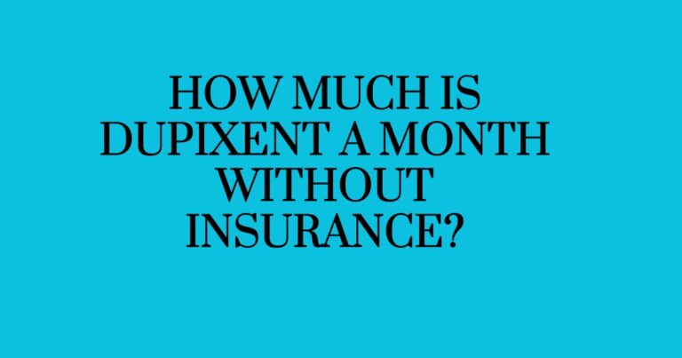 How Much is Dupixent a Month Without Insurance?